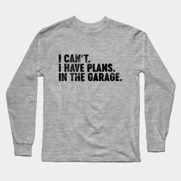 I Can't I Have Plans In The Garage Funny Vintage Retro Long Sleeve T-Shirt by Luluca Shirts